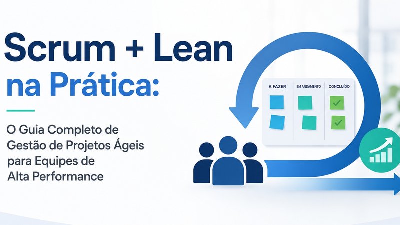 Scrum + Lean na Prática: O Guia Completo de Gestão de Projetos Ágeis para Equipes de Alta Performance