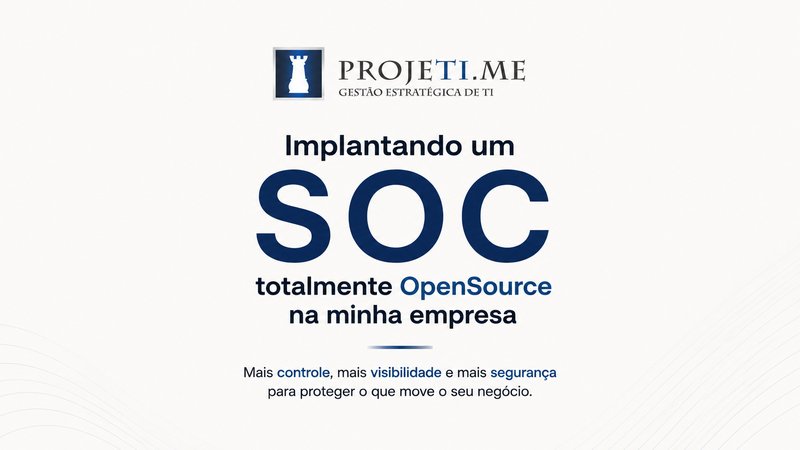 Implante um SOC Completo com Ferramentas Open Source e Assuma o Controle da Sua Segurança